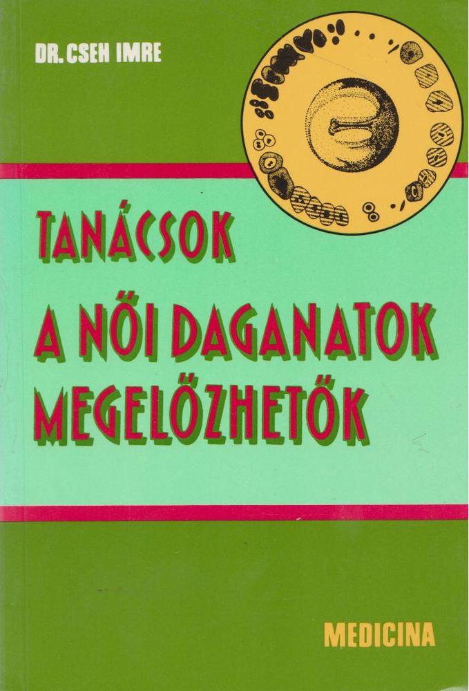 Dr. Cseh Imre - Tanácsok: A női daganatok megelőzhetők [antikvár]