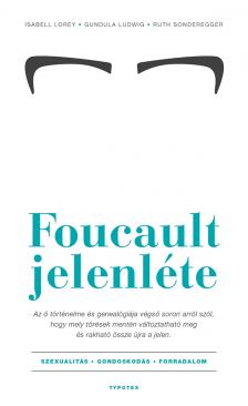 Lorey Isabell - Foucault jelenléte - Szexualitás - gondoskodás - forradalom [eKönyv: pdf]