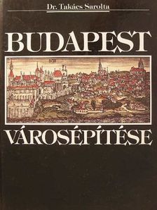 Dr. Takács Sarolta - Budapest városépítése [antikvár]