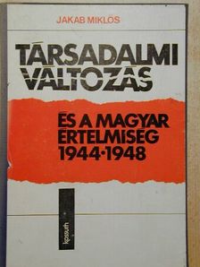 Jakab Miklós - Társadalmi változás és a magyar értelmiség 1944-1948 [antikvár]