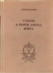 LESTYÁN SÁNDOR - Utazás a fehér asztal körül [antikvár]