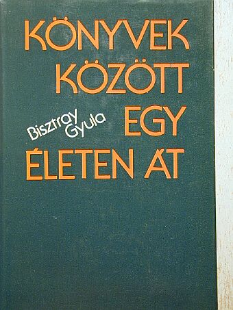 Bisztray Gyula - Könyvek között egy életen át [antikvár]