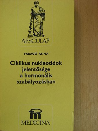 Faragó Anna - Ciklikus nukleotidok jelentősége a hormonális szabályozásban [antikvár]