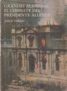 Jorge Timossi - Grandes Alamedas. El combate del presidente Allende [antikvár]