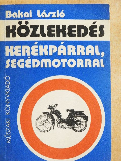 Bakai László - Közlekedés kerékpárral, segédmotorral [antikvár]