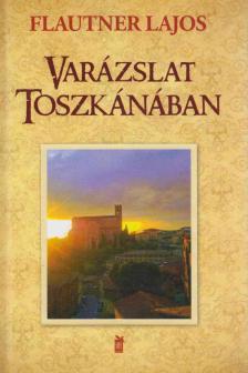Flautner Lajos - Varázslat Toszkánában (dedikált) [antikvár]
