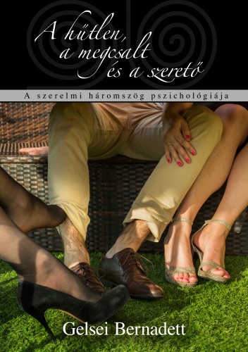 Gelsei Bernadett - A hűtlen, a megcsalt és a szerető - A szerelmi háromszög pszichológiája [eKönyv: epub, mobi]