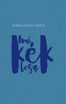 SZÉKELYHIDI ZSOLT - Ami kék lesz