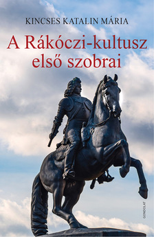 Kincses Katalin Mária - A Rákóczi-kultusz első szobrai