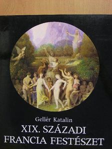 Gellér Katalin - XIX. századi francia festészet [antikvár]