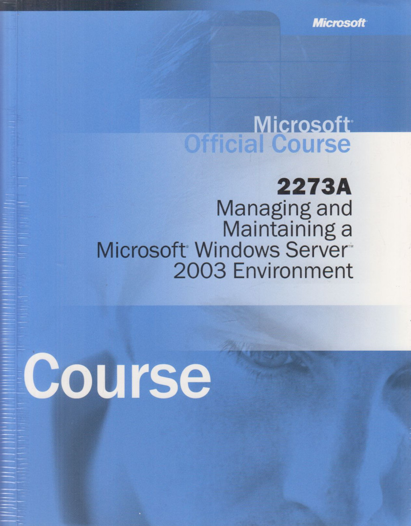 2273A : Managing and Maintaining a Microsoft Windows Server 2003 Environment [antikvár]