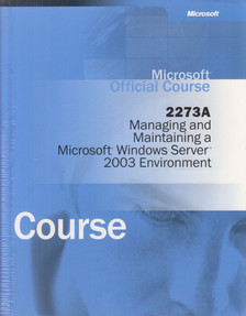 2273A : Managing and Maintaining a Microsoft Windows Server 2003 Environment [antikvár]