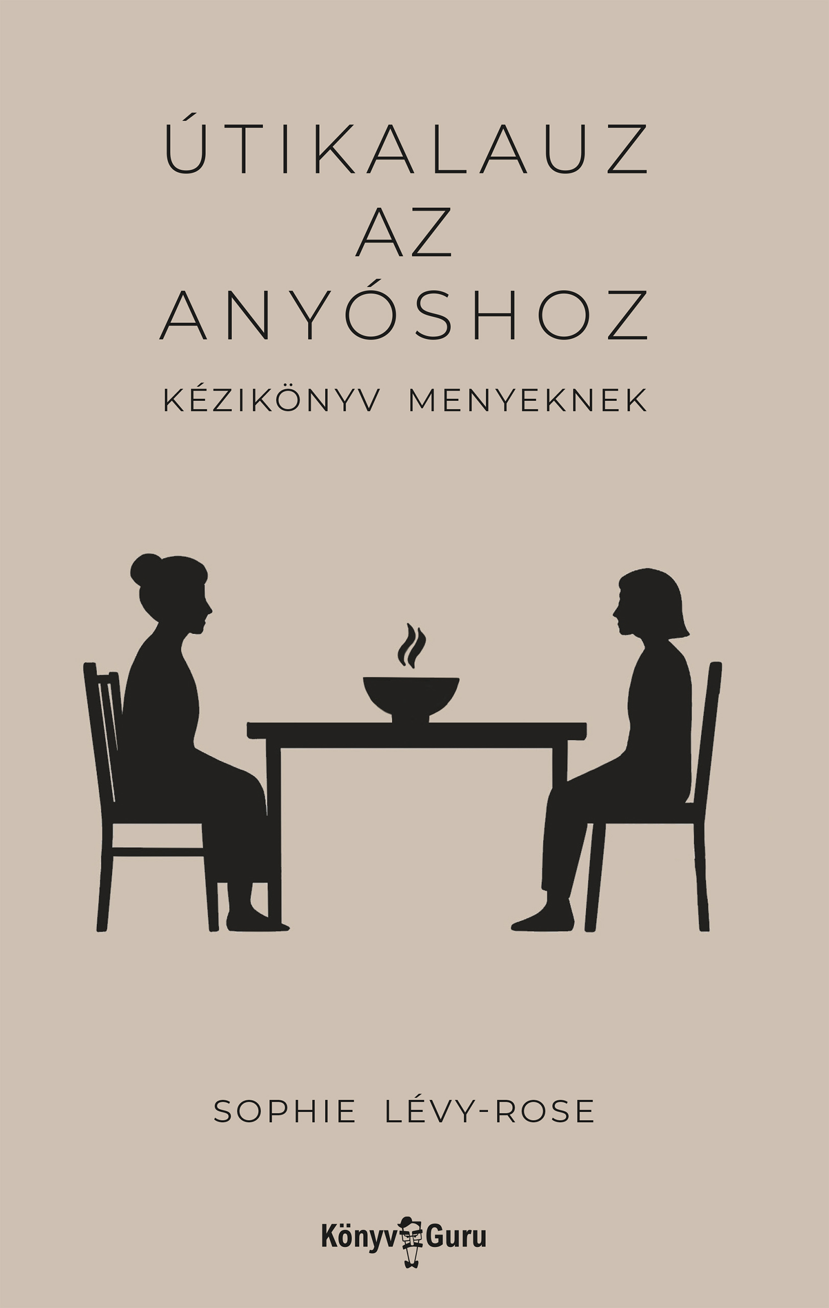 Lévy-Rose Sophie - Útikalauz az anyóshoz - Kézikönyv menyeknek [eKönyv: epub, mobi]