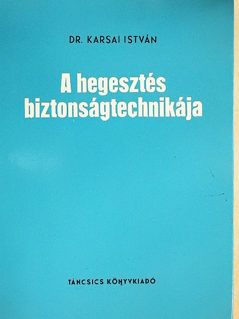 Dr. Karsai István - A hegesztés biztonságtechnikája [antikvár]