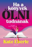 Kate Eberle - Ha a könyvek ölni tudnának