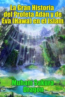 Dragon Muham Sakura - La Gran Historia del Profeta Adán y de Eva (Hawa) en el Islam [eKönyv: epub, mobi]
