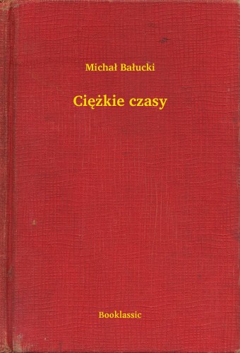 Balucki Michal - Ciê¿kie czasy [eKönyv: epub, mobi]