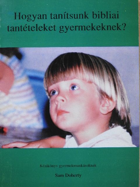 Sam Doherty - Hogyan tanítsunk bibliai tantételeket gyermekeknek? [antikvár]