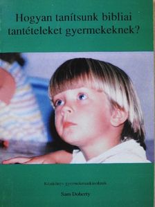 Sam Doherty - Hogyan tanítsunk bibliai tantételeket gyermekeknek? [antikvár]