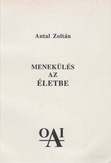 Antal Zoltán - Menekülés az életbe [antikvár]