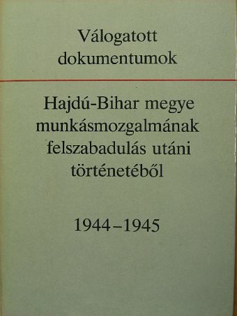Válogatott dokumentumok Hajdú-Bihar megye munkásmozgalmának felszabadulás utáni történetéből [antikvár]