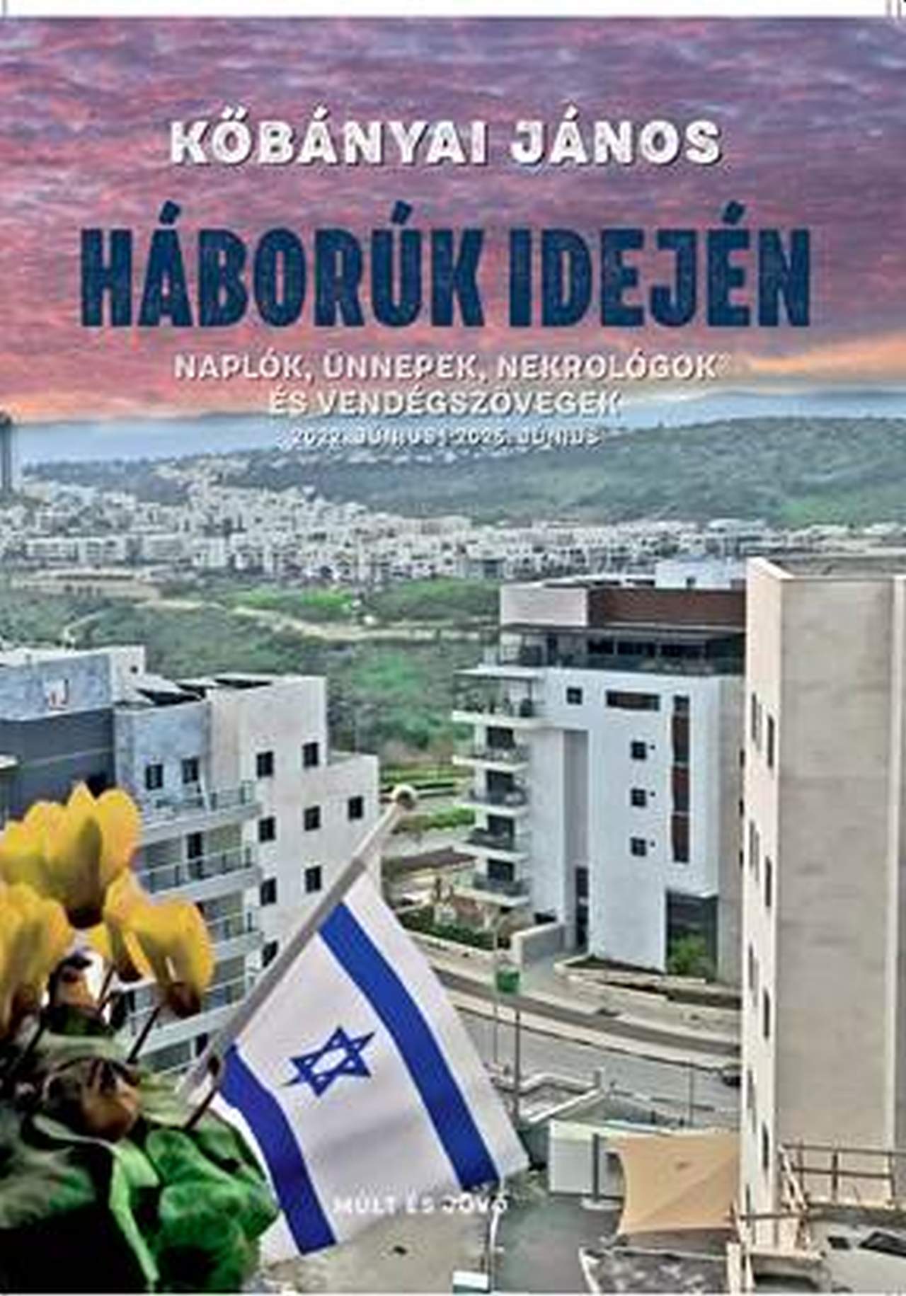 Köbányai János - Háborúk idején - Naplók, ünnepek, nekrológok és vendégszövegek 2022. Június - 2025. június