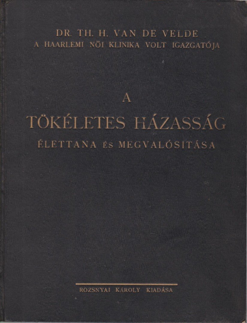 Dr. Velde, Th. H. van de - A tökéletes házasság élettana és megvalósítása [antikvár]
