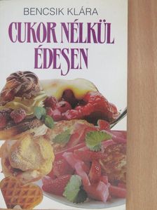 Bencsik Klára - Cukor nélkül édesen [antikvár]