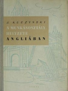 J. Kuczynski - A munkásosztály helyzete Angliában 1750-től napjainkig [antikvár]