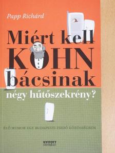 Papp Richárd - Miért kell Kohn bácsinak négy hűtőszekrény? [antikvár]