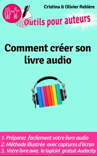Olivier Rebiere Cristina Rebiere, - Outils Auteurs: Comment créer votre livre audio - Guide pratique pour créer un livre audio [eKönyv: epub, mobi]