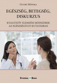 Gyuro Monika - Egészség, betegség, diskurzus - Kvalitatív elemzési módszerek az egészségügyi kutatásban [eKönyv: epub, mobi]