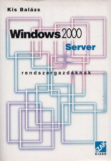KIS BALÁZS - Windows 2000 Server rendszergazdáknak [antikvár]