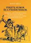 Bodó Béla - Fekete humor és fehérterror - Erőszak, antiszemitizmus és politikai humor és az első világháború utáni Magyarországon