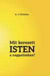 A. J. Christian - Mit keresett ISTEN a nappalimban?