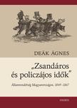 Deák Ágnes - Zsandárok és policzájos idők - Államrendőrség Magyarországon, 1849-1867