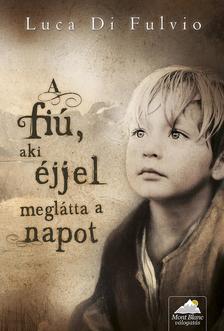 Luca Di Fulvio - A fiú, aki éjjel meglátta a napot - PUHA BORÍTÓS