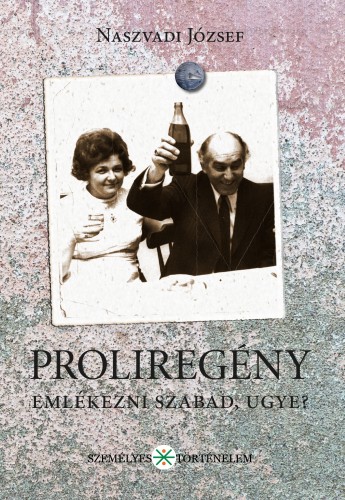 Naszvadi József - Proliregény - Emlékezni szabad, ugye? [eKönyv: epub, mobi]