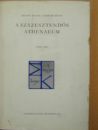 Bánáti Ágnes - A százesztendős Athenaeum [antikvár]