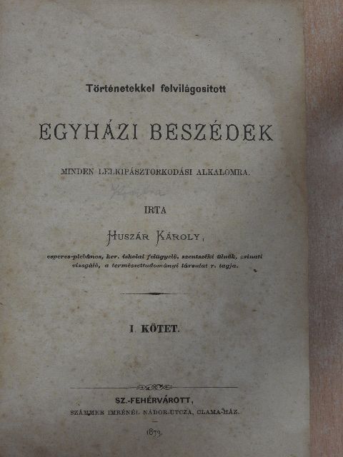 Huszár Károly - Történetekkel felvilágositott egyházi beszédek minden lelkipásztorkodási alkalomra I. (töredék)/Történetekkel felvilágositott Egyházi Beszédek minden vasár- és ünnepnapra [antikvár]