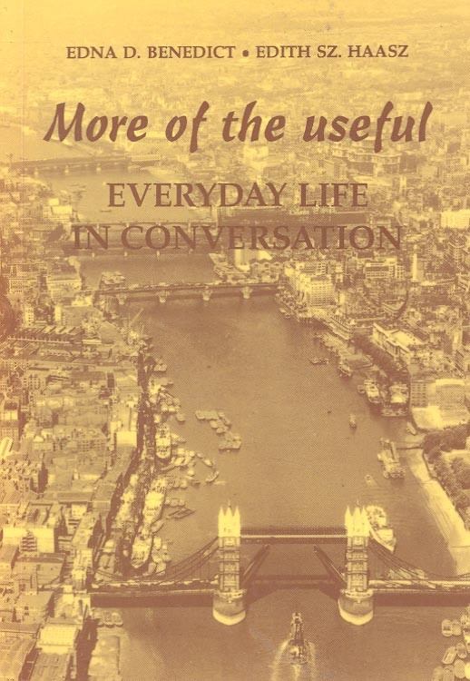 BENEDICT, EDNA D. - HAASZ, EDITH SZ. - More of the Useful – Everyday Life in Conversation [antikvár]