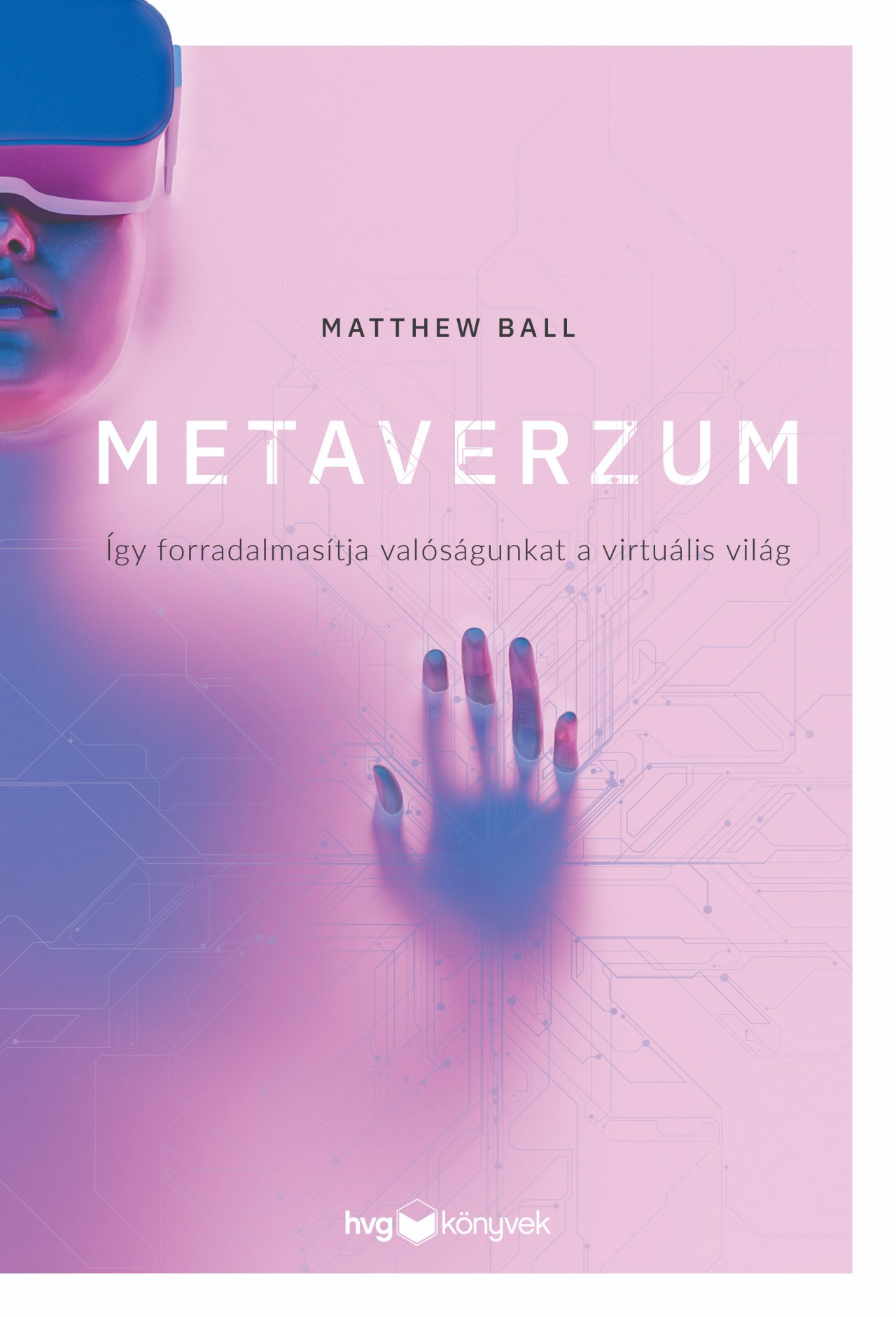 MATTHEW BALL - Metaverzum - Így forradalmasítja valóságunkat a virtuális világ