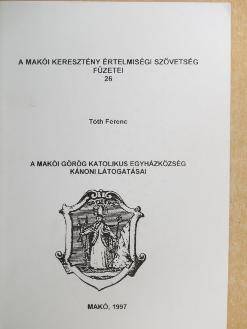 Tóth Ferenc - A Makói Görög Katolikus Egyházközség kánoni látogatásai [antikvár]