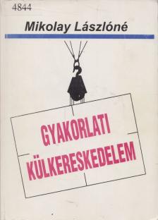 MIKOLAY LÁSZLÓNÉ - Gyakorlati külkereskedelem [antikvár]