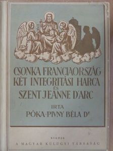 Dr. Póka-Pivny Béla - Csonkafranciaország két integritási harca és Szent Jeanne D'Arc [antikvár]