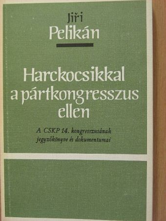 Jiri Pelikán - Harckocsikkal a pártkongresszus ellen [antikvár]