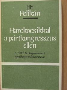 Jiri Pelikán - Harckocsikkal a pártkongresszus ellen [antikvár]
