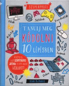 Sean McManus - Tanulj meg kódolni 10 lépésben! [antikvár]
