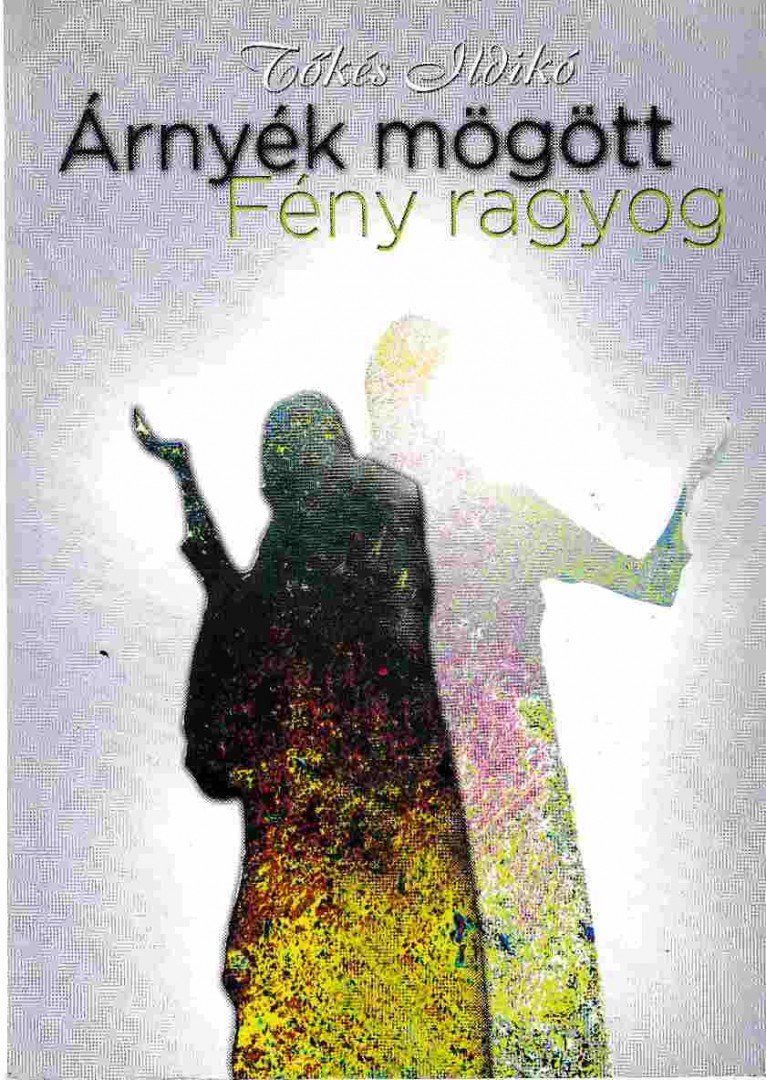 Tőkés Ildikó - Árnyék mögött Fény ragyog [antikvár]