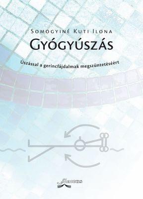 Somogyiné Kuti Ilona - GYÓGYÚSZÁS - ÚSZÁSSAL A GERINCFÁJDALMAK MEGSZÜNTETÉSÉÉRT